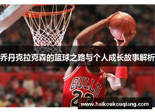 乔丹克拉克森的篮球之路与个人成长故事解析