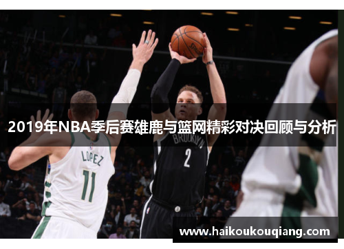2019年NBA季后赛雄鹿与篮网精彩对决回顾与分析