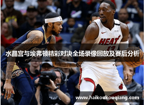 水晶宫与埃弗顿精彩对决全场录像回放及赛后分析